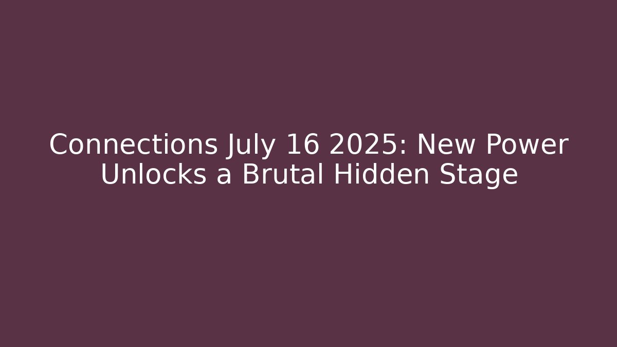 Connections July 16 2025: New Power Unlocks a Brutal Hidden Stage