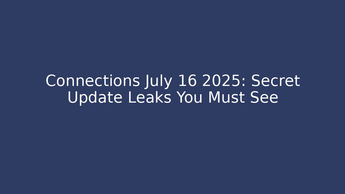 Connections July 16 2025: Secret Update Leaks You Must See