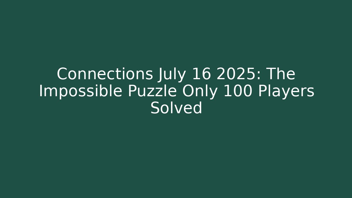 Connections July 16 2025: The Impossible Puzzle Only 100 Players Solved