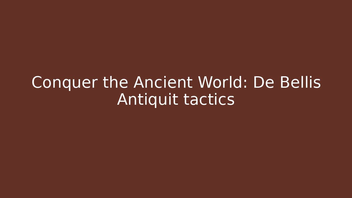 Conquer the Ancient World: De Bellis Antiquit tactics