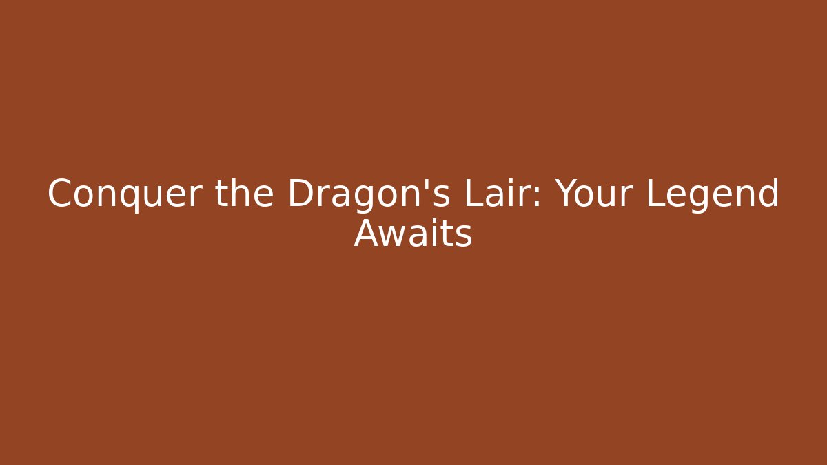 Conquer the Dragon's Lair: Your Legend Awaits - The Family Holidays
