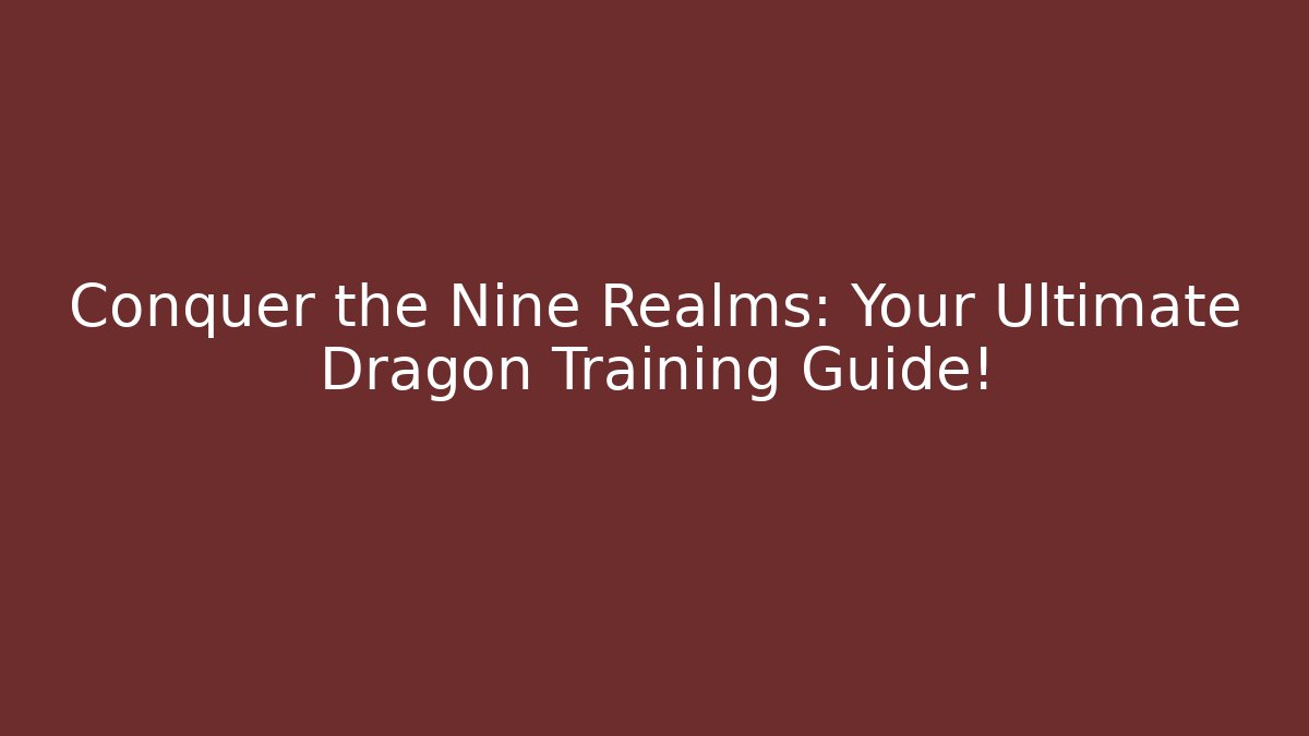 Conquer the Nine Realms: Your Ultimate Dragon Training Guide!