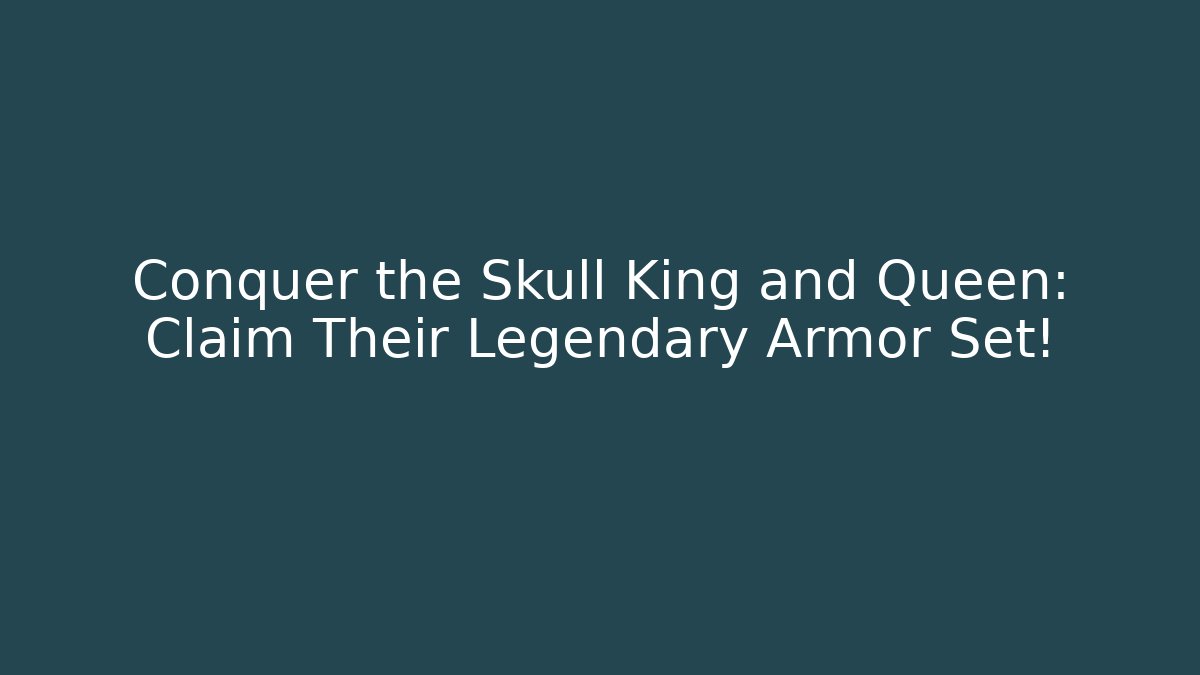 Conquer the Skull King and Queen: Claim Their Legendary Armor Set!