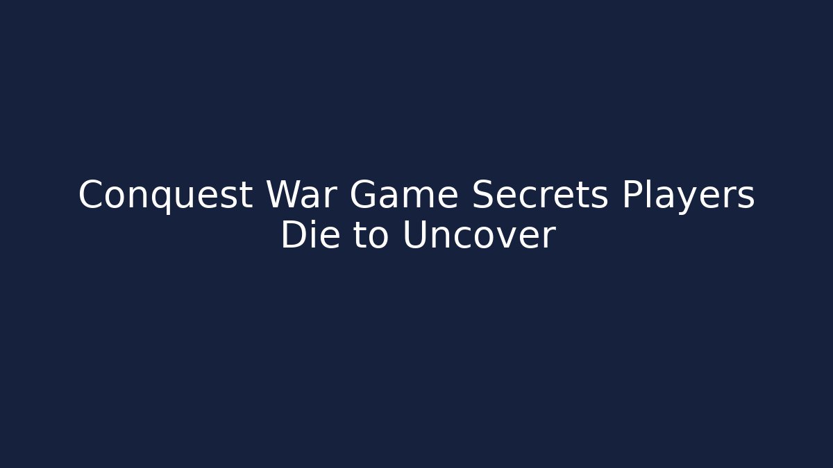 Conquest War Game Secrets Players Die to Uncover