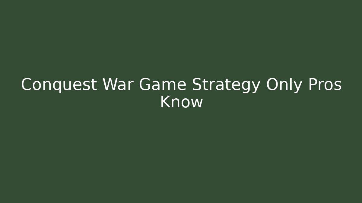 Conquest War Game Strategy Only Pros Know