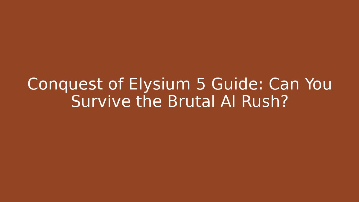 Conquest of Elysium 5 Guide: Can You Survive the Brutal AI Rush?