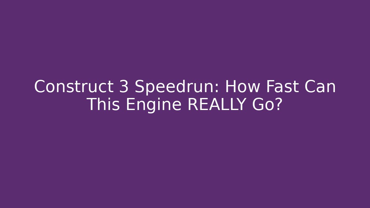 Construct 3 Speedrun: How Fast Can This Engine REALLY Go?