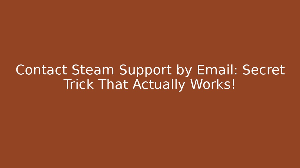 Contact Steam Support by Email: Secret Trick That Actually Works!
