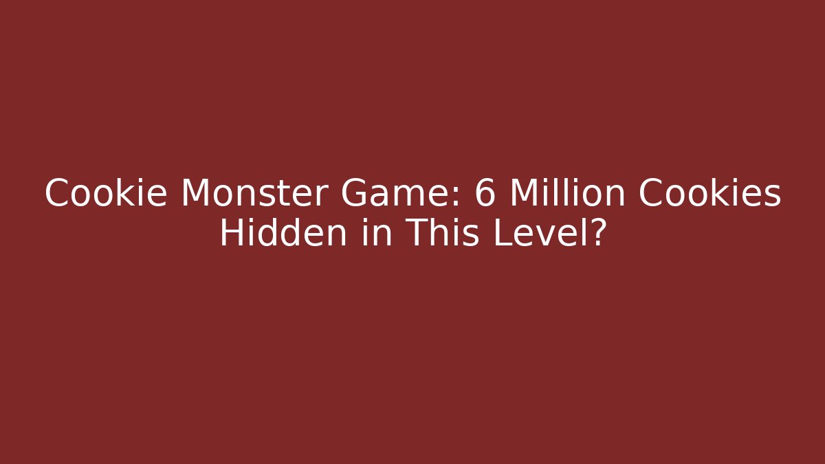 Cookie Monster Game: 6 Million Cookies Hidden in This Level?