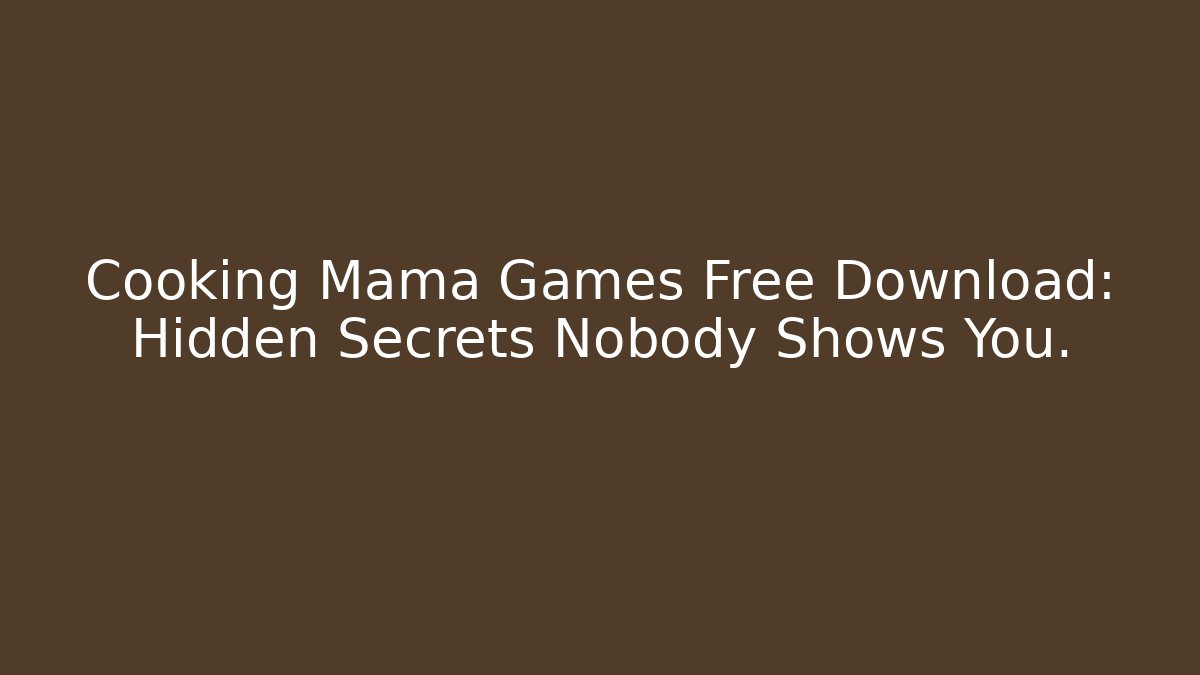 Cooking Mama Games Free Download: Hidden Secrets Nobody Shows You.