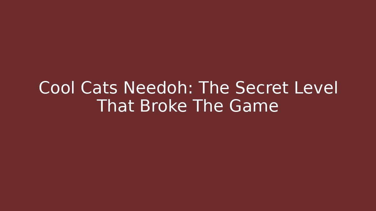 Cool Cats Needoh: The Secret Level That Broke The Game