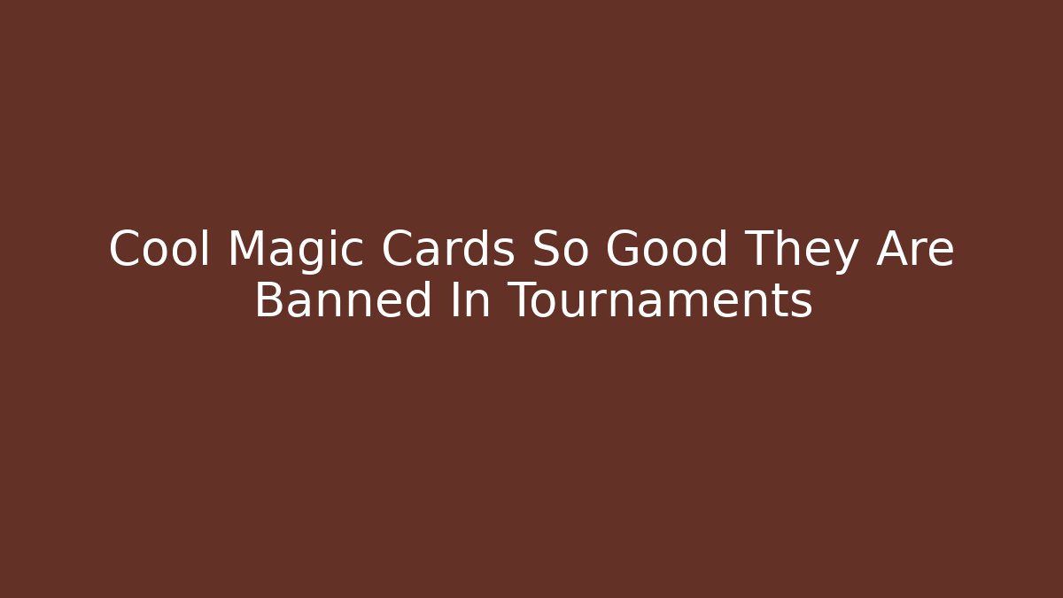 Cool Magic Cards So Good They Are Banned In Tournaments - The Family Holidays