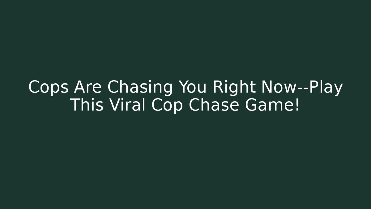 Cops Are Chasing You Right Now—Play This Viral Cop Chase Game!