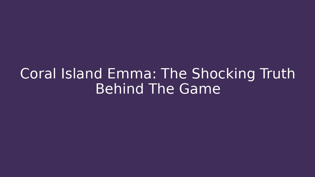 Coral Island Emma: The Shocking Truth Behind The Game