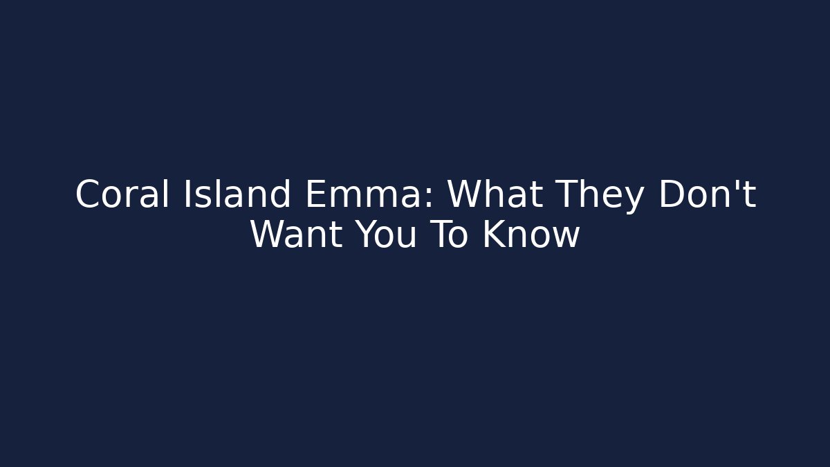 Coral Island Emma: What They Don't Want You To Know
