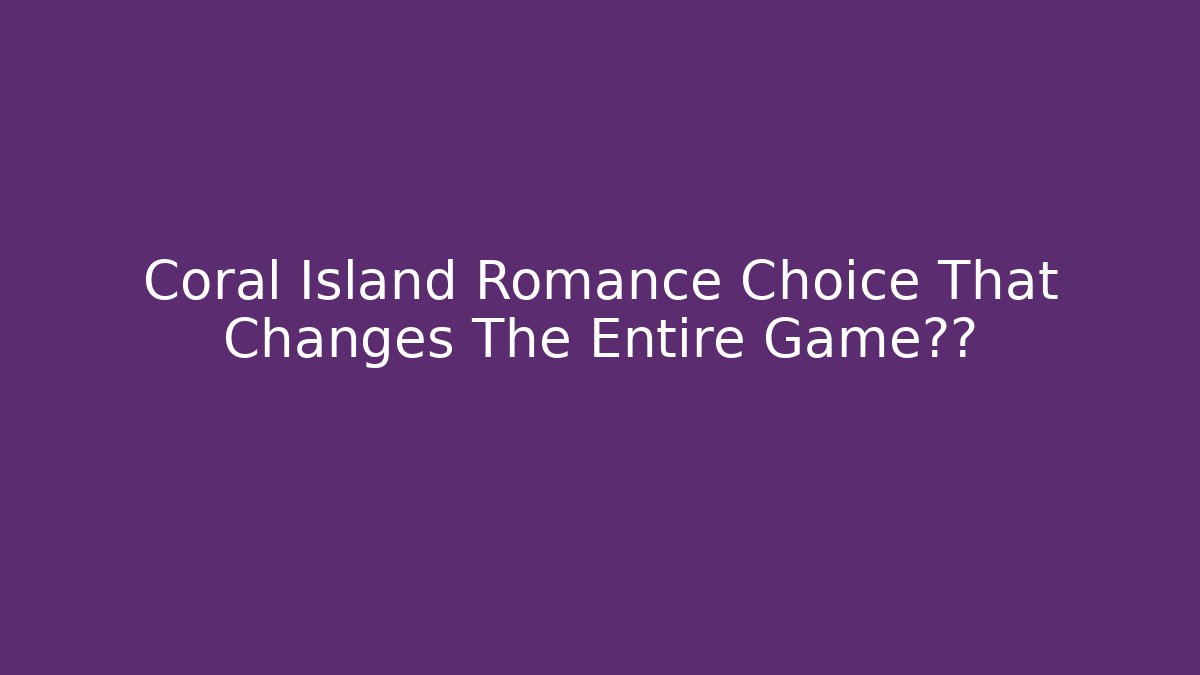 Coral Island Romance Choice That Changes The Entire Game世界