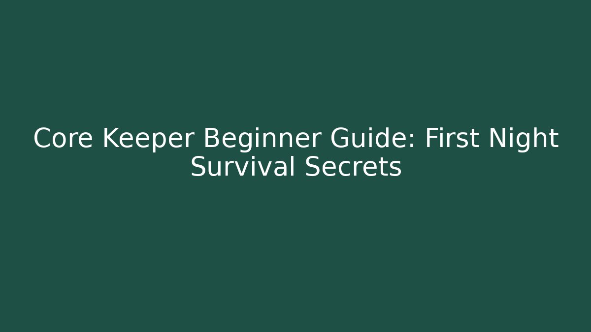 Core Keeper Beginner Guide: First Night Survival Secrets