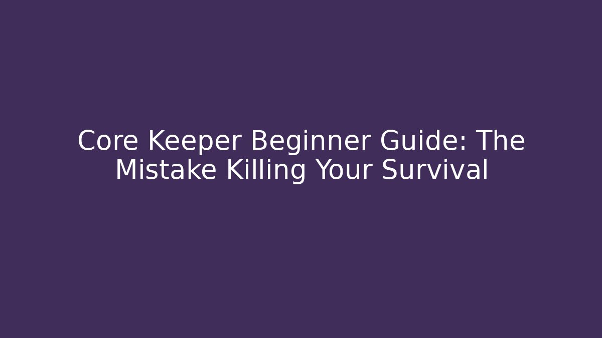 Core Keeper Beginner Guide: The Mistake Killing Your Survival