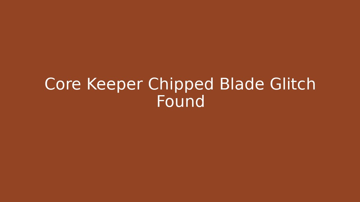 Core Keeper Chipped Blade Glitch Found