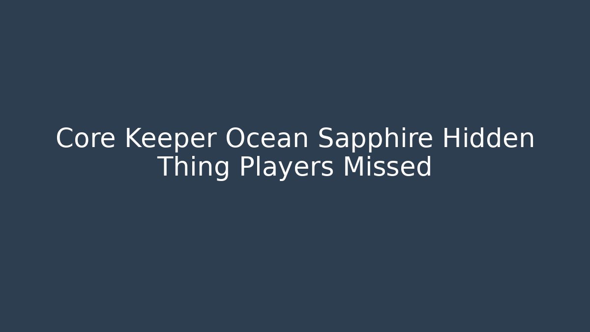 Core Keeper Ocean Sapphire Hidden Thing Players Missed
