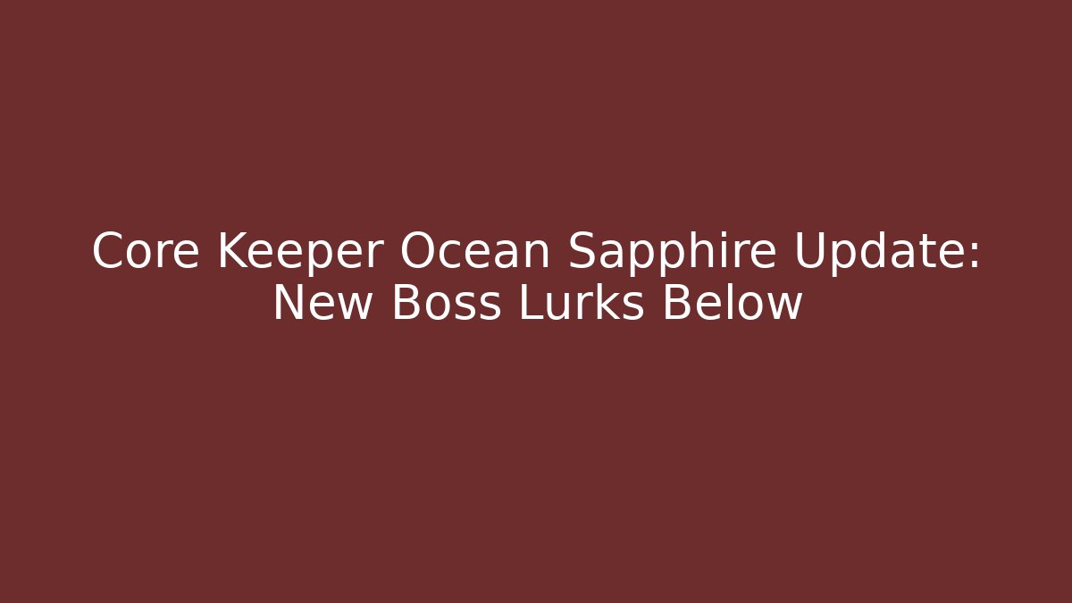 Core Keeper Ocean Sapphire Update: New Boss Lurks Below
