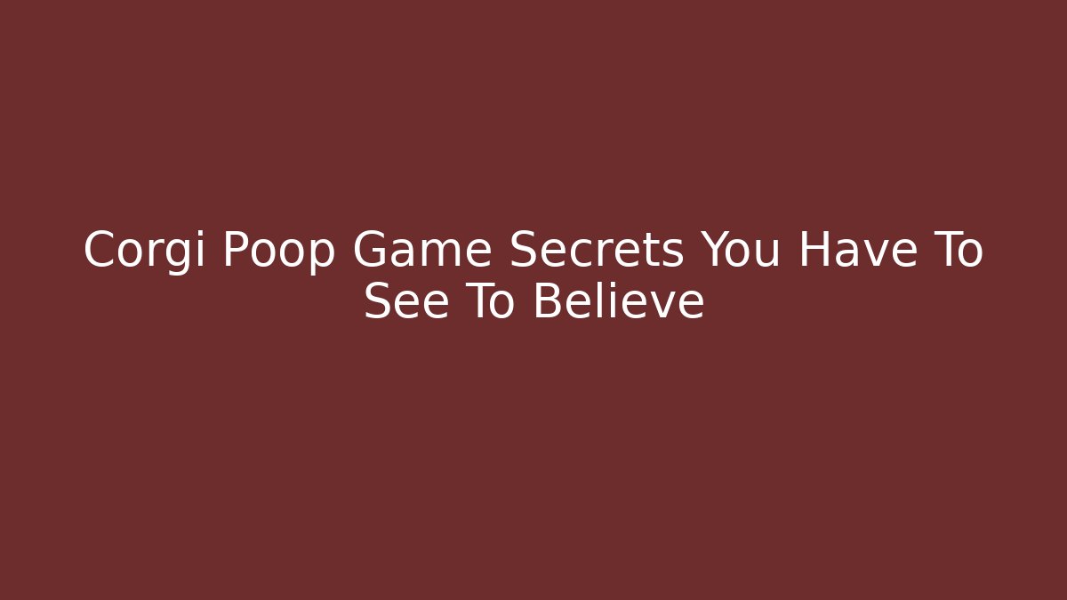 Corgi Poop Game Secrets You Have To See To Believe