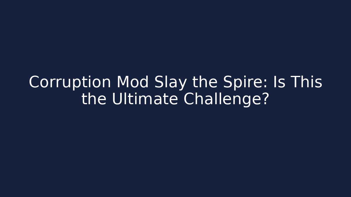 Corruption Mod Slay the Spire: Is This the Ultimate Challenge? - The Family Holidays