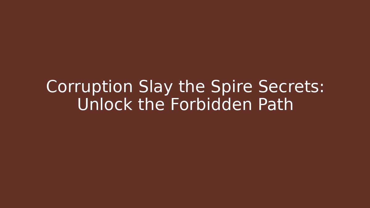 Corruption Slay the Spire Secrets: Unlock the Forbidden Path