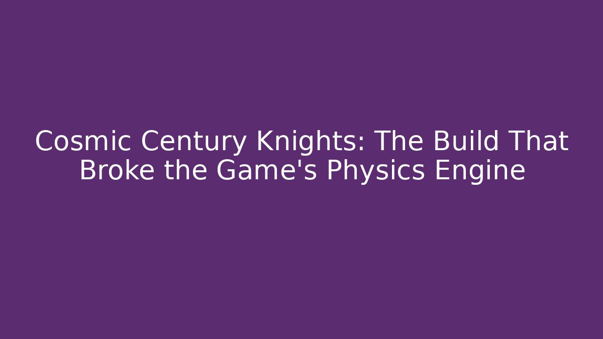 Cosmic Century Knights: The Build That Broke the Game’s Physics Engine