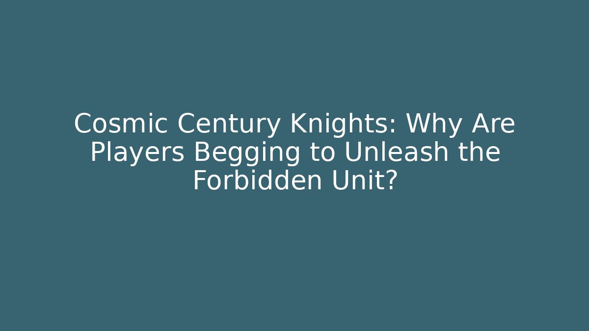 Cosmic Century Knights: Why Are Players Begging to Unleash the Forbidden Unit?