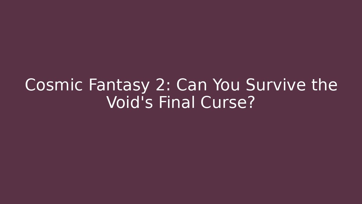 Cosmic Fantasy 2: Can You Survive the Void's Final Curse?