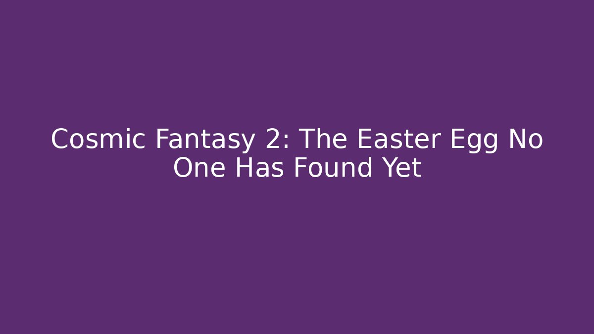 Cosmic Fantasy 2: The Easter Egg No One Has Found Yet
