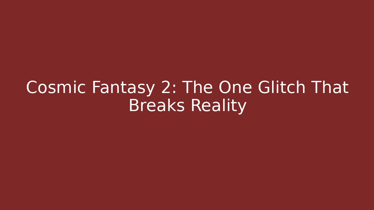 Cosmic Fantasy 2: The One Glitch That Breaks Reality