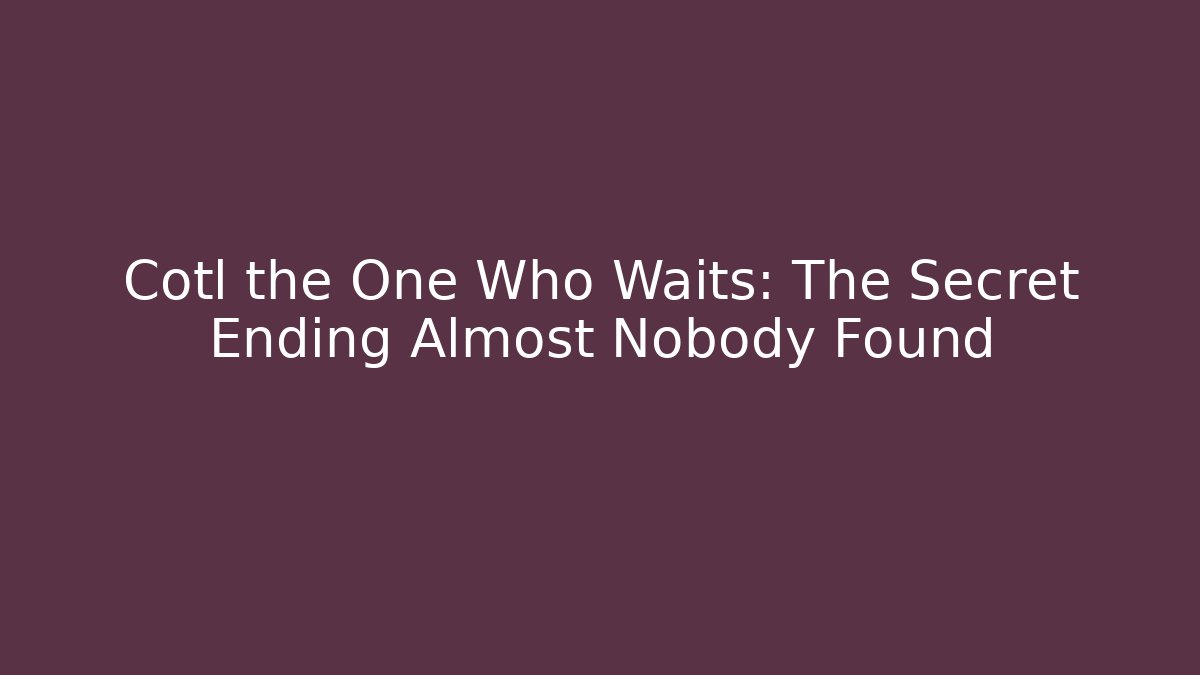 Cotl the One Who Waits: The Secret Ending Almost Nobody Found