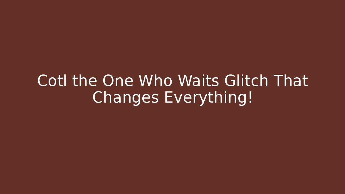 Cotl the One Who Waits Glitch That Changes Everything!