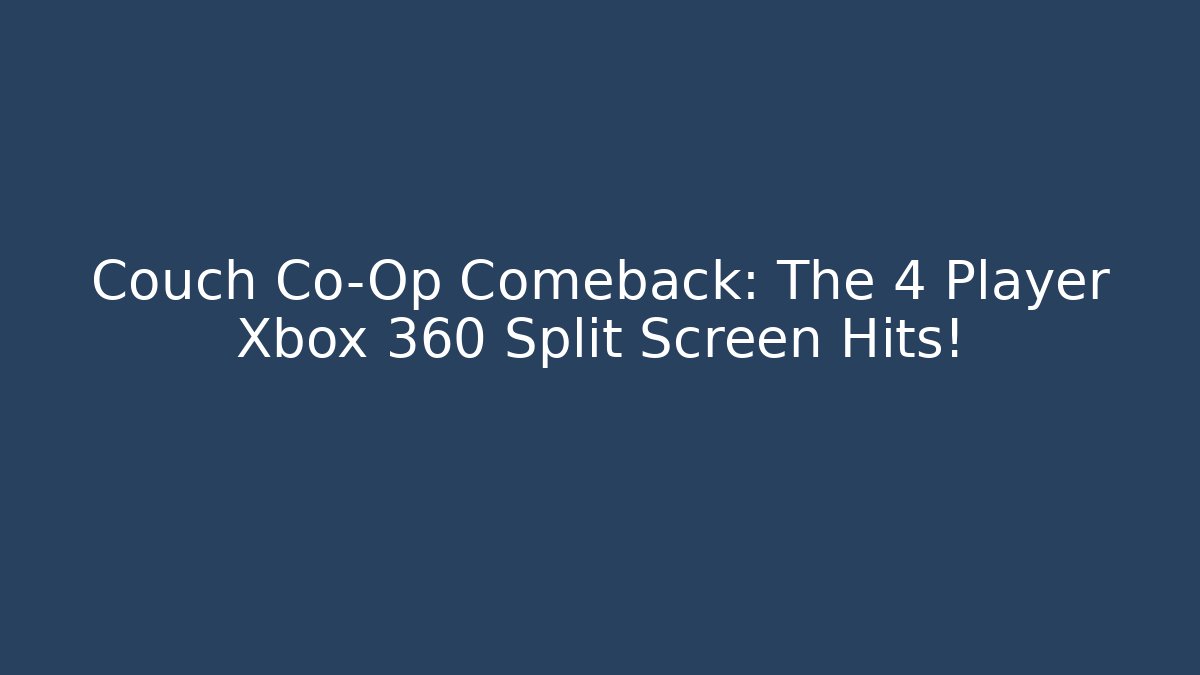 Couch Co-Op Comeback: The 4 Player Xbox 360 Split Screen Hits! - The Family Holidays