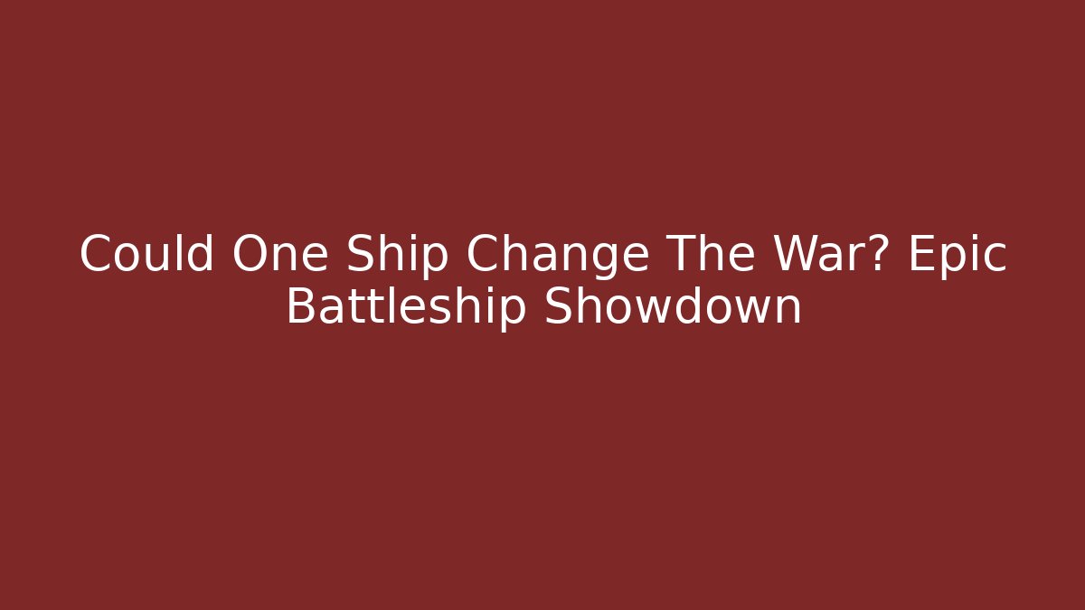 Could One Ship Change The War? Epic Battleship Showdown