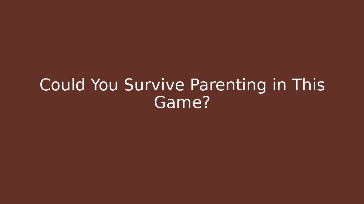 Could You Survive Parenting in This Game?