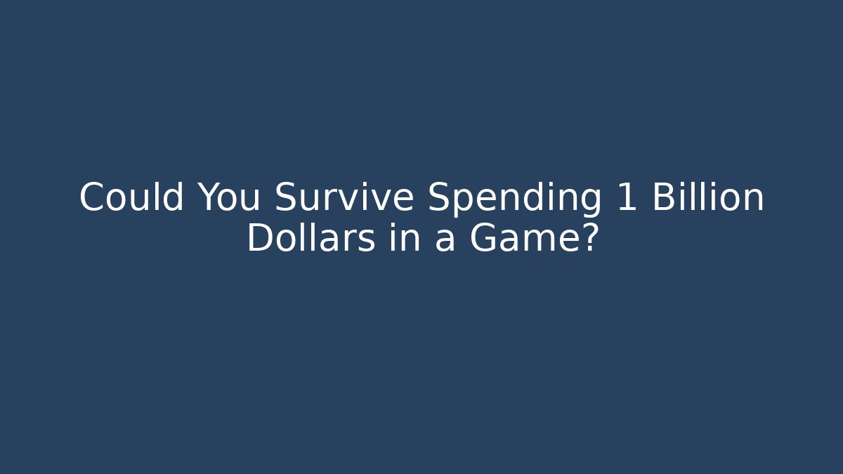Could You Survive Spending 1 Billion Dollars in a Game?