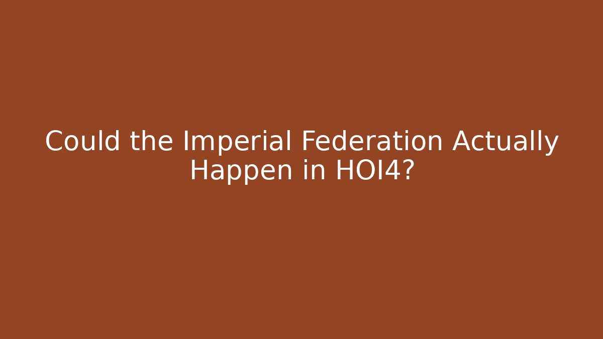 Could the Imperial Federation Actually Happen in HOI4?