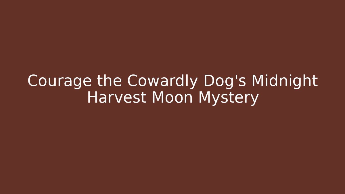 Courage the Cowardly Dog's Midnight Harvest Moon Mystery