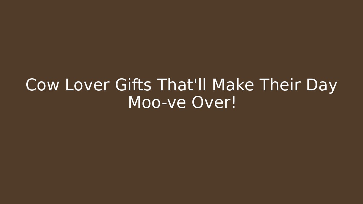 Cow Lover Gifts That'll Make Their Day Moo-ve Over!