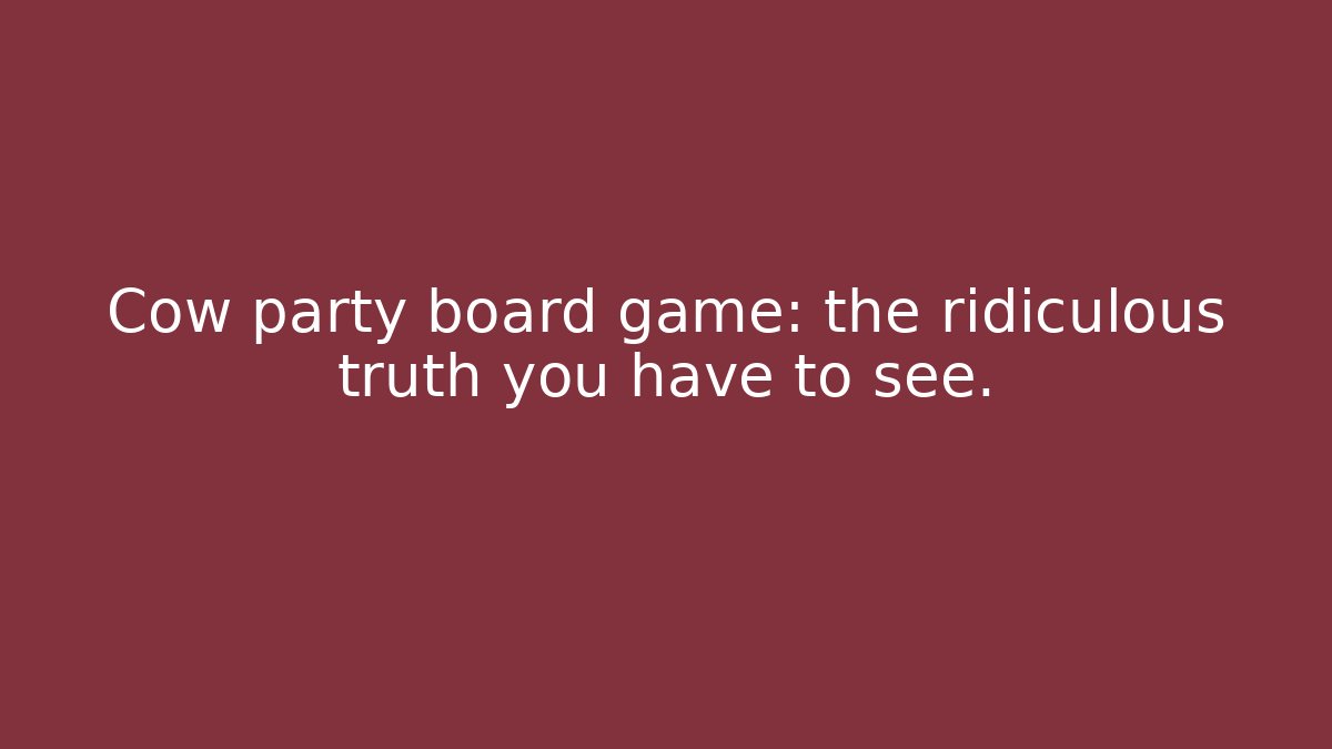 Cow party board game: the ridiculous truth you have to see.