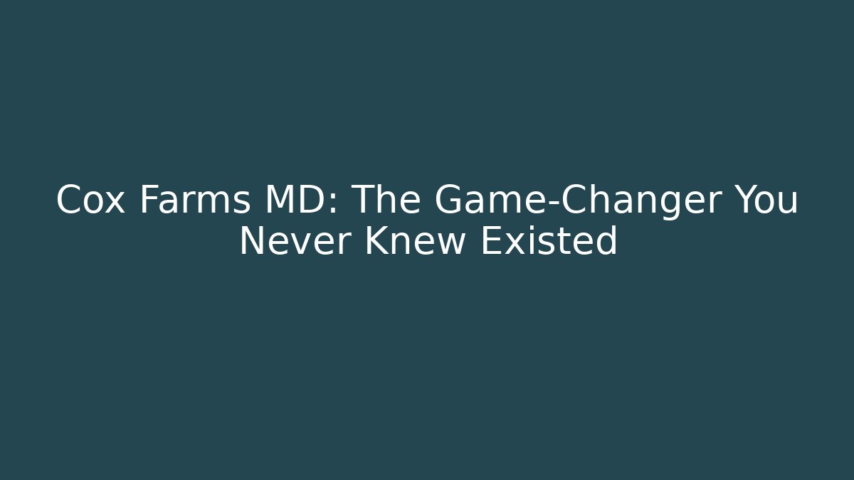 Cox Farms MD: The Game-Changer You Never Knew Existed