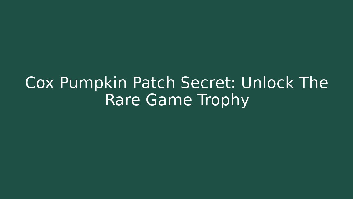 Cox Pumpkin Patch Secret: Unlock The Rare Game Trophy - The Family Holidays