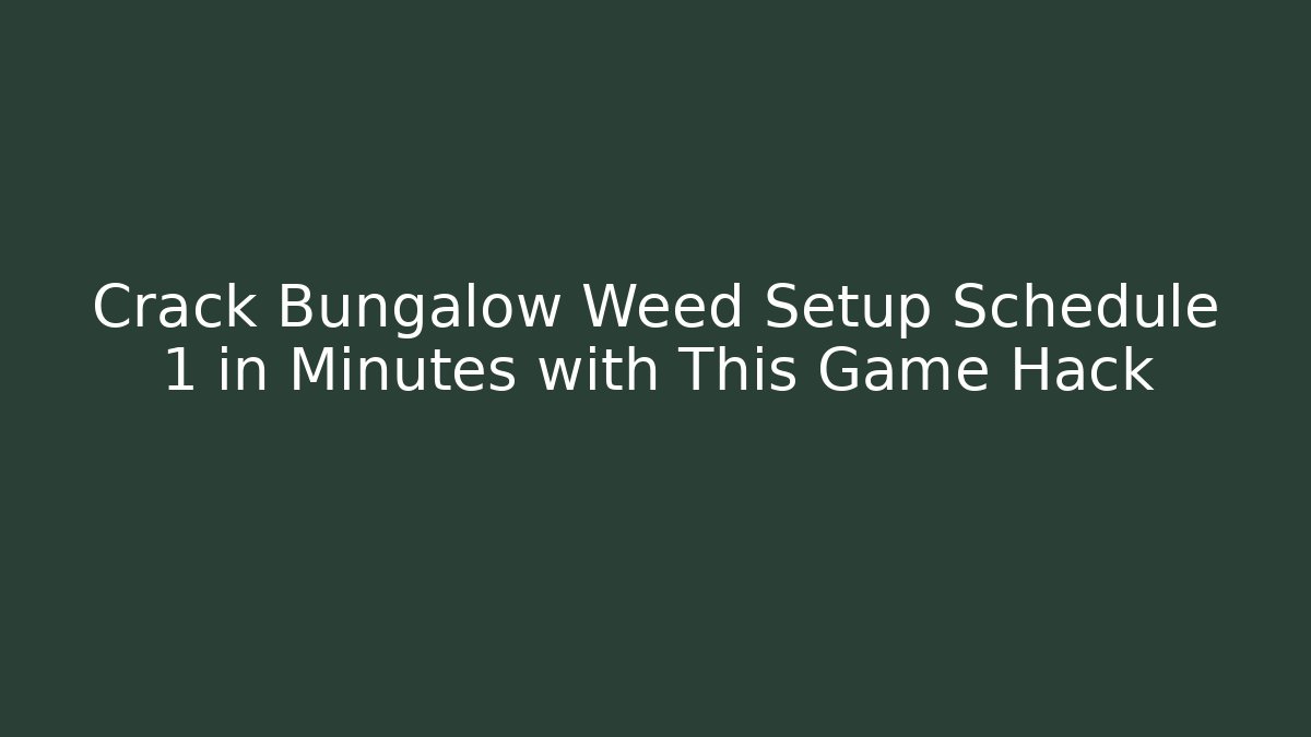 Crack Bungalow Weed Setup Schedule 1 in Minutes with This Game Hack