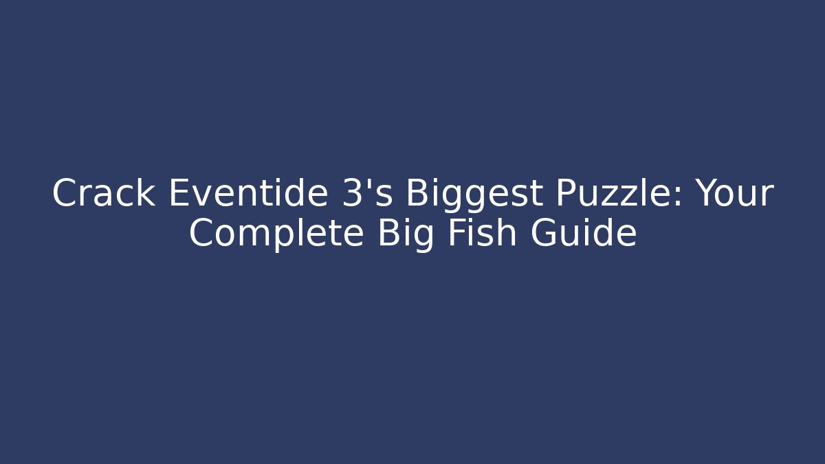 Crack Eventide 3's Biggest Puzzle: Your Complete Big Fish Guide