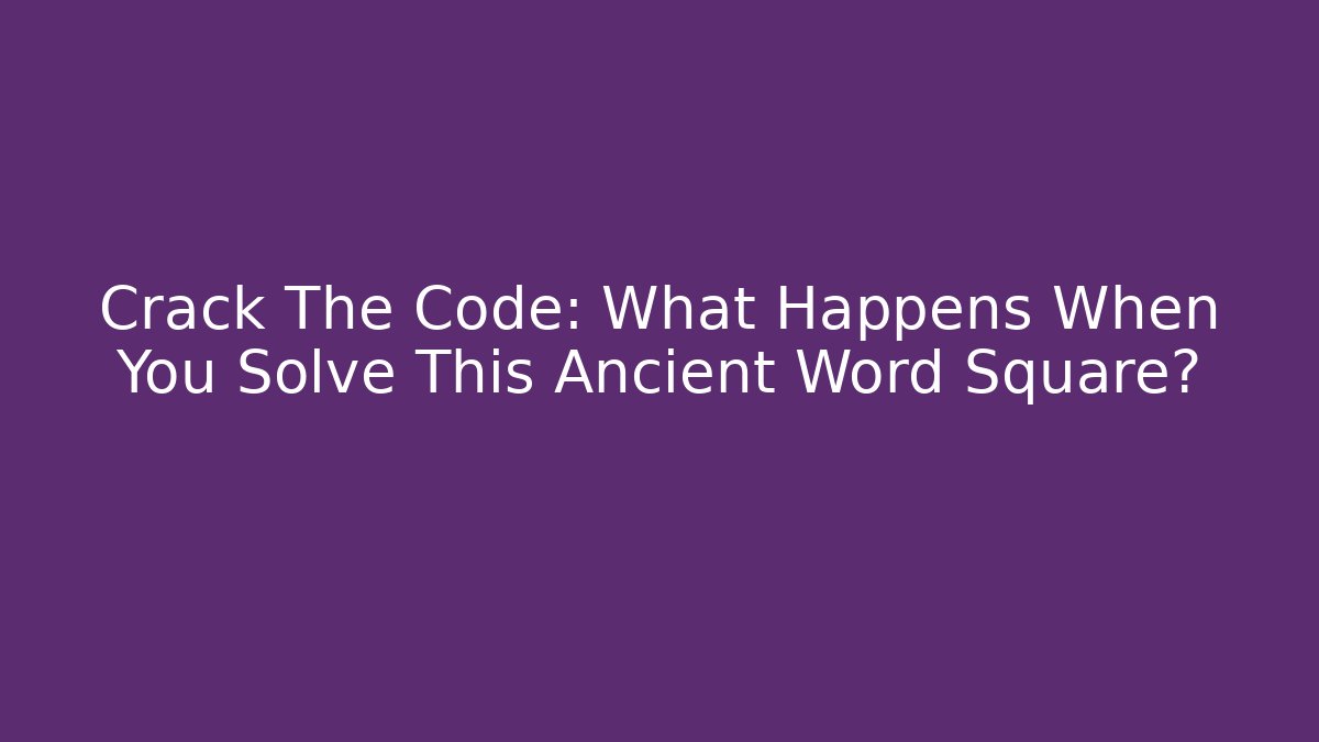 Crack The Code: What Happens When You Solve This Ancient Word Square?
