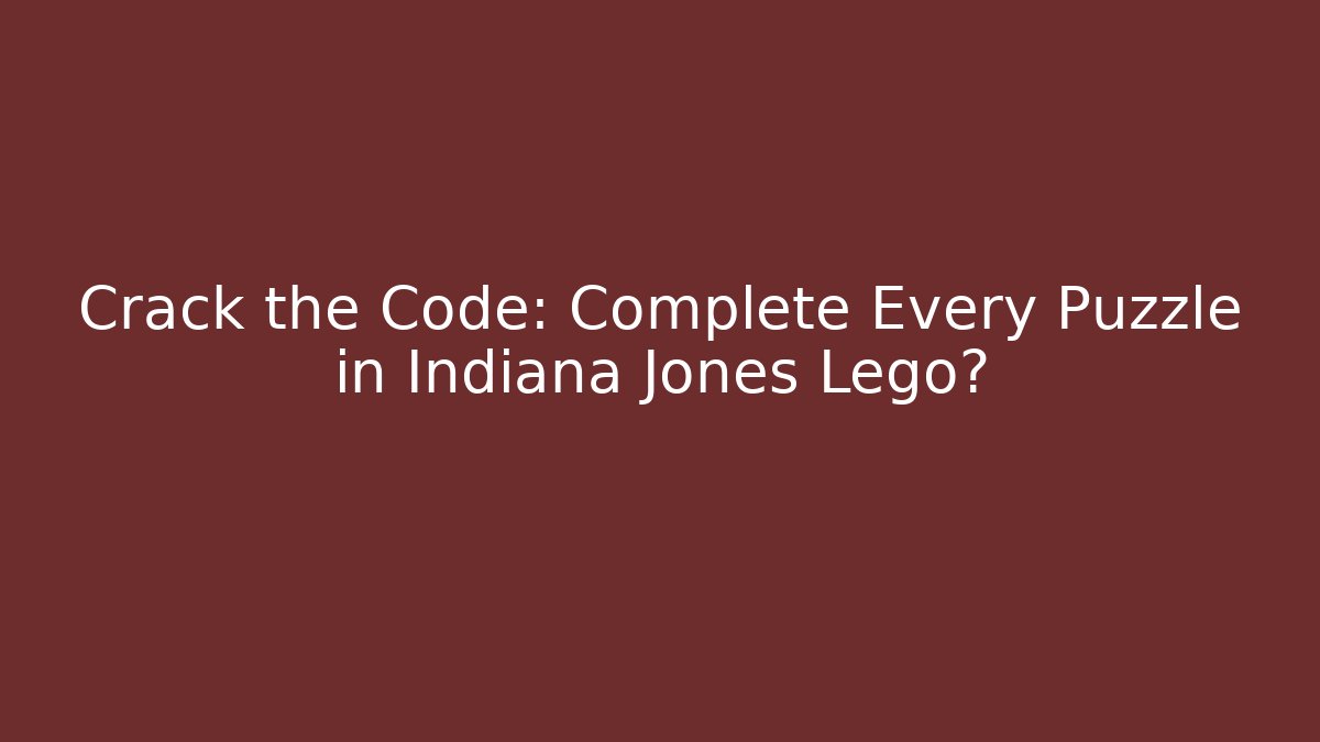 Crack the Code: Complete Every Puzzle in Indiana Jones Lego?
