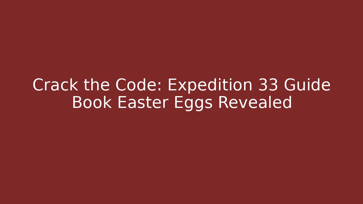 Crack the Code: Expedition 33 Guide Book Easter Eggs Revealed